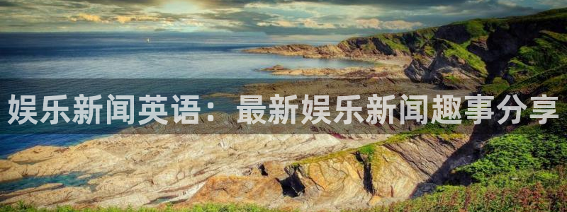 焦点娱乐哪个游戏好爆：娱乐新闻英语：最新娱乐新闻趣事分享